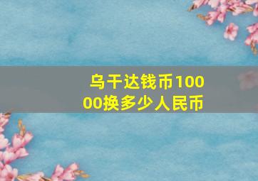 乌干达钱币10000换多少人民币