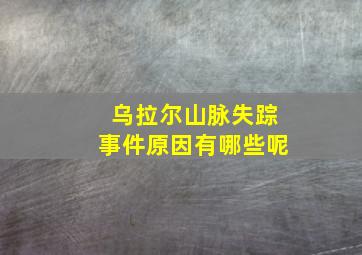 乌拉尔山脉失踪事件原因有哪些呢