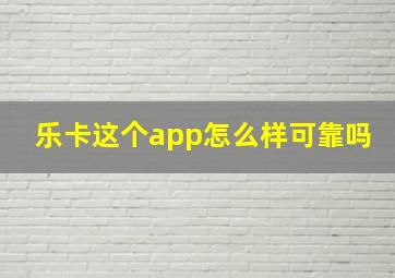 乐卡这个app怎么样可靠吗