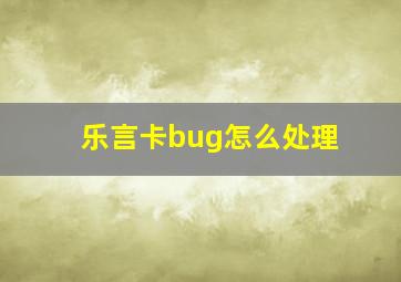 乐言卡bug怎么处理