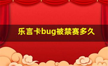 乐言卡bug被禁赛多久