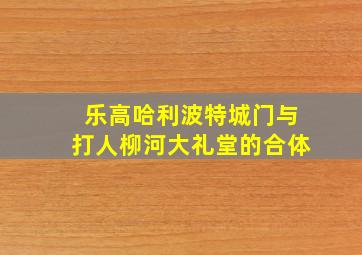 乐高哈利波特城门与打人柳河大礼堂的合体