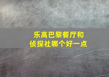 乐高巴黎餐厅和侦探社哪个好一点