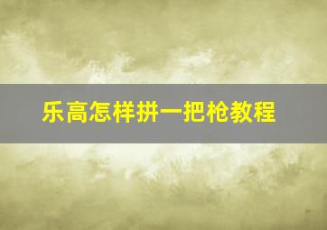 乐高怎样拼一把枪教程