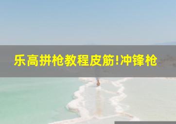 乐高拼枪教程皮筋!冲锋枪