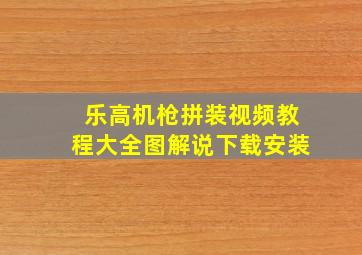 乐高机枪拼装视频教程大全图解说下载安装