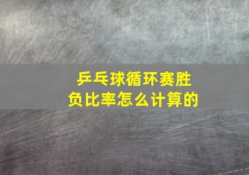 乒乓球循环赛胜负比率怎么计算的