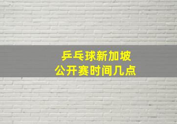 乒乓球新加坡公开赛时间几点