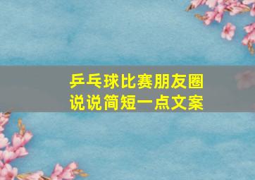 乒乓球比赛朋友圈说说简短一点文案