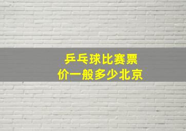 乒乓球比赛票价一般多少北京