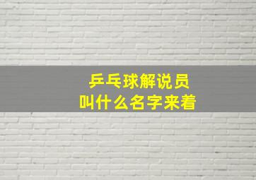 乒乓球解说员叫什么名字来着