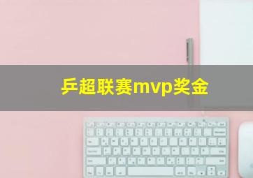 乒超联赛mvp奖金