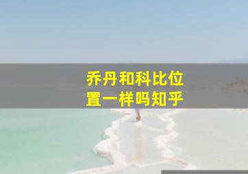 乔丹和科比位置一样吗知乎