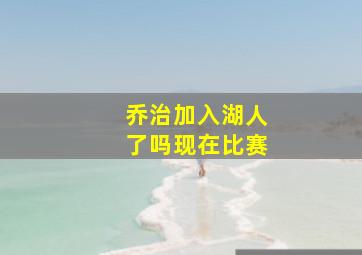 乔治加入湖人了吗现在比赛