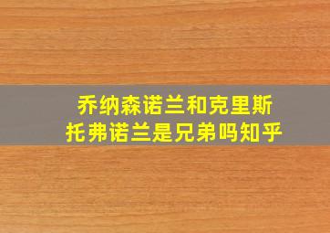 乔纳森诺兰和克里斯托弗诺兰是兄弟吗知乎