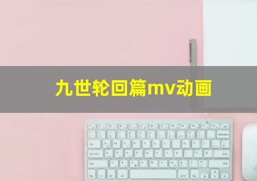 九世轮回篇mv动画