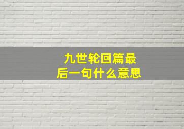 九世轮回篇最后一句什么意思