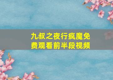 九叔之夜行疯魔免费观看前半段视频