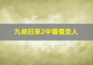 九叔归来2中猫僵变人