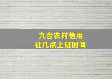 九台农村信用社几点上班时间