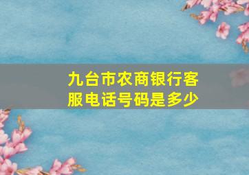 九台市农商银行客服电话号码是多少