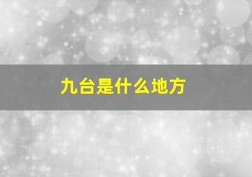 九台是什么地方