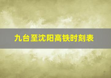 九台至沈阳高铁时刻表