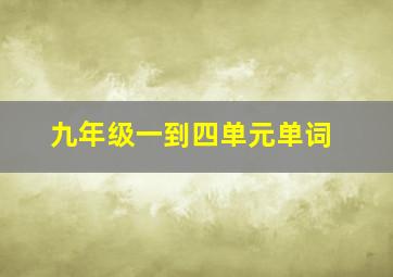 九年级一到四单元单词