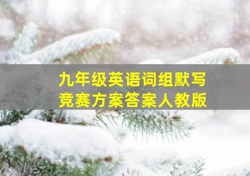 九年级英语词组默写竞赛方案答案人教版