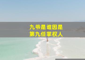 九爷是谁因是第九任掌权人