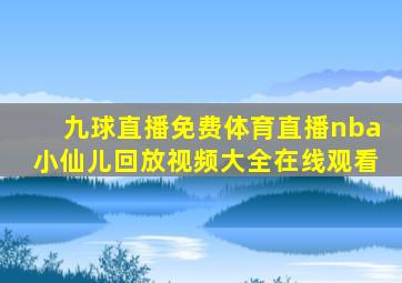 九球直播免费体育直播nba小仙儿回放视频大全在线观看