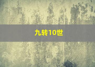 九转10世