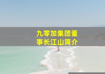 九零加集团董事长江山简介