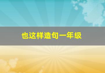 也这样造句一年级