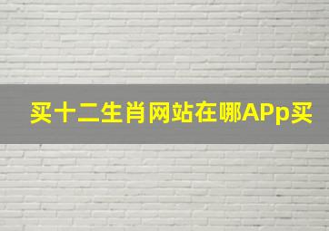 买十二生肖网站在哪APp买