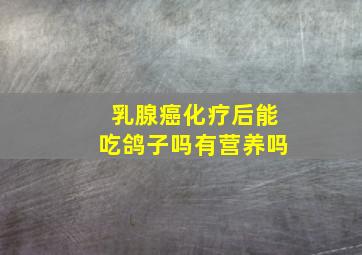 乳腺癌化疗后能吃鸽子吗有营养吗