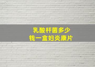 乳酸杆菌多少钱一盒妇炎康片