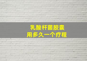 乳酸杆菌胶囊用多久一个疗程