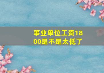 事业单位工资1800是不是太低了