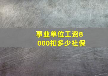 事业单位工资8000扣多少社保