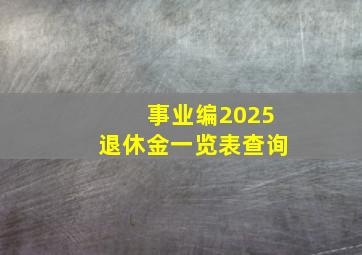 事业编2025退休金一览表查询