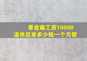 事业编工资10000退休后拿多少钱一个月呢