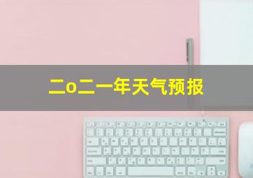 二o二一年天气预报