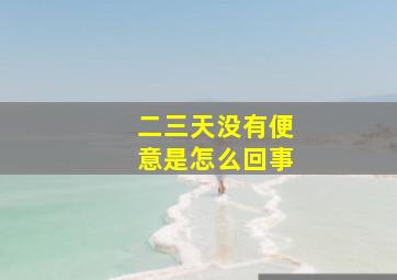 二三天没有便意是怎么回事