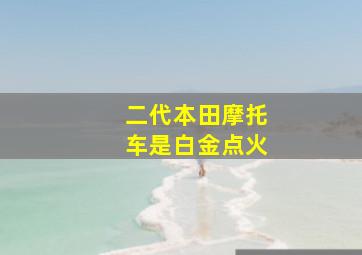 二代本田摩托车是白金点火