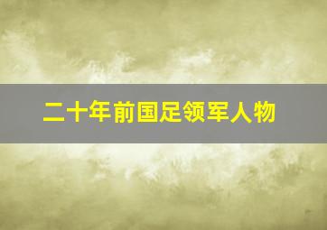 二十年前国足领军人物