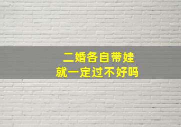 二婚各自带娃就一定过不好吗