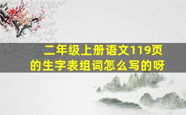 二年级上册语文119页的生字表组词怎么写的呀