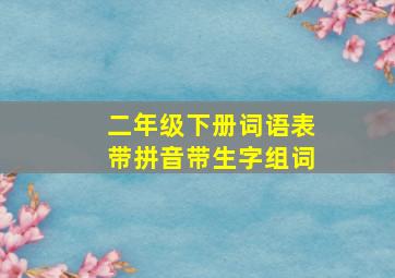 二年级下册词语表带拼音带生字组词