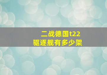 二战德国t22驱逐舰有多少架